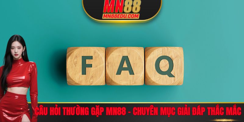 Câu Hỏi Thường Gặp MN88 - Chuyên Mục Giải Đáp Thắc Mắc