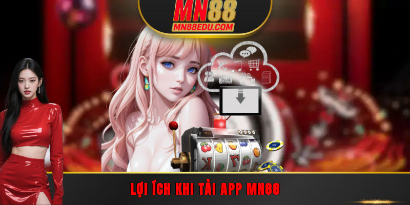 Lợi ích khi tải app MN88